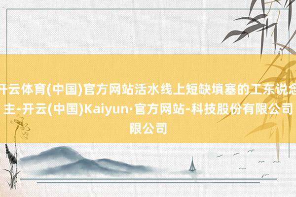 开云体育(中国)官方网站活水线上短缺填塞的工东说念主-开云(中国)Kaiyun·官方网站-科技股份有限公司