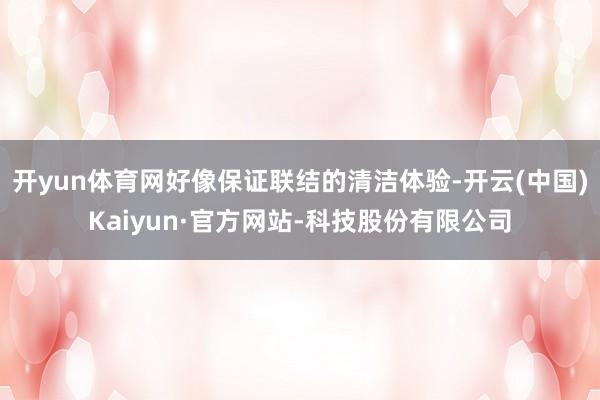 开yun体育网好像保证联结的清洁体验-开云(中国)Kaiyun·官方网站-科技股份有限公司